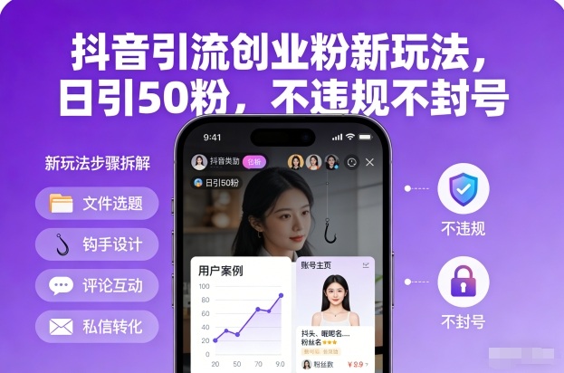 抖音引流创业粉新玩法，日引50粉，不违规不封号-一世倾承云网创