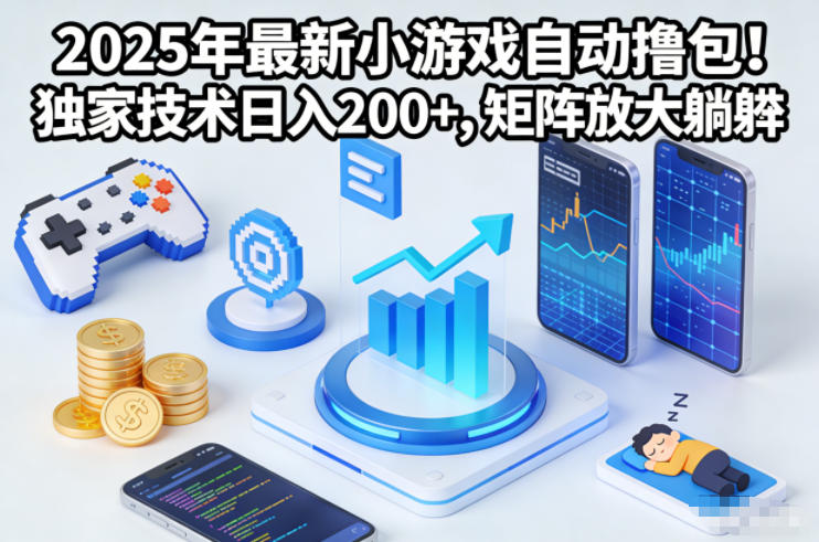 2025年最新小游戏自动撸包！独家技术日入2张+，矩阵放大躺賺【揭秘】-一世倾承云网创