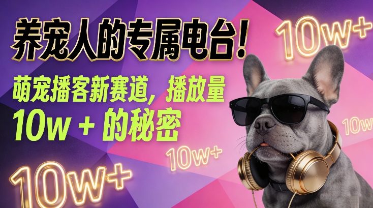 养宠人的专属电台！萌宠播客新赛道，播放量10w+的秘密-一世倾承云网创