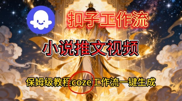 Coze扣子智能体工作流一键生成小说推文视频，保姆级搭建教学-一世倾承云网创
