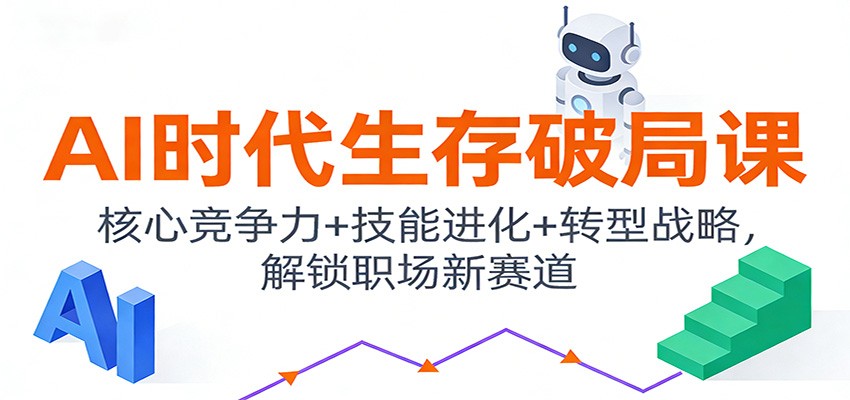 AI时代生存破局课：核心竞争力+技能进化+转型战略，解锁职场新赛道-一世倾承云网创