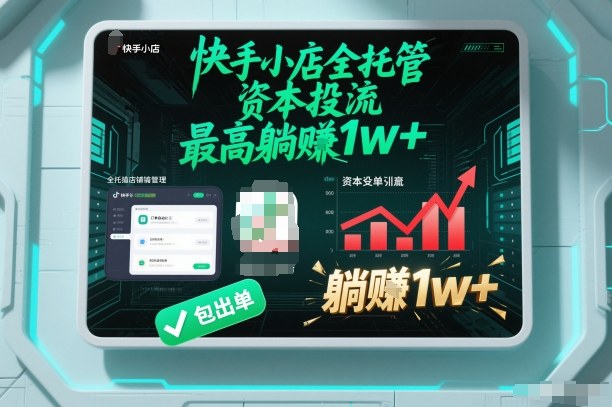 【快手小店全托管】资本投流，包出单，最高躺賺1w+【揭秘】-一世倾承云网创