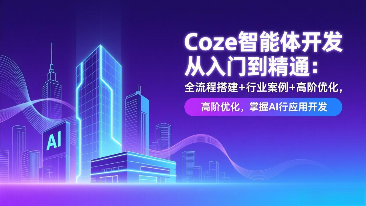 Coze智能体开发从入门到精通：全流程搭建+行业案例+高阶优化，掌握AI应用开发-一世倾承云网创