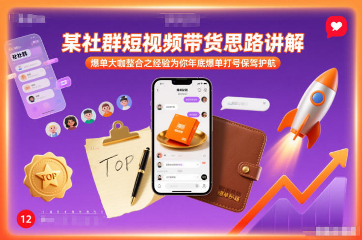 某社群短视频带货思路讲解，爆单大咖整合之经验为你年底爆单打号保驾护航-一世倾承云网创