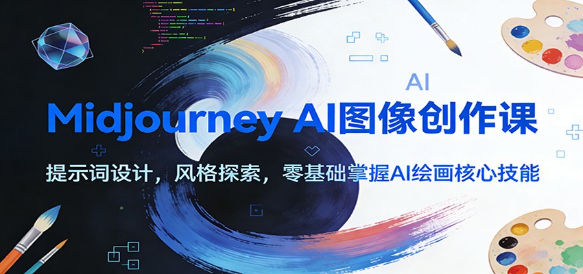 Midjourney AI图像创作课：提示词设计，风格探索，零基础掌握AI绘画核心技能-一世倾承云网创