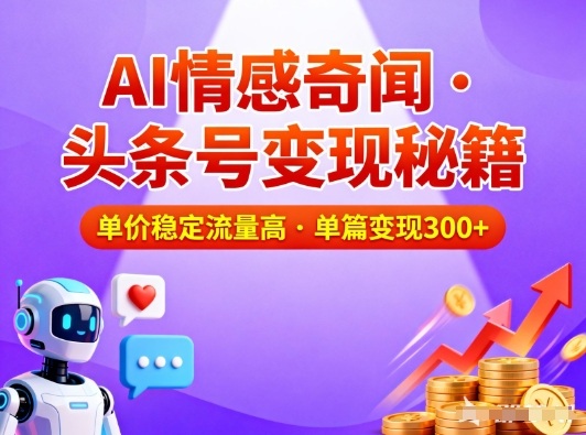 头条号做AI情感奇闻内容，单价稳定流量高，一篇变现3张-一世倾承云网创