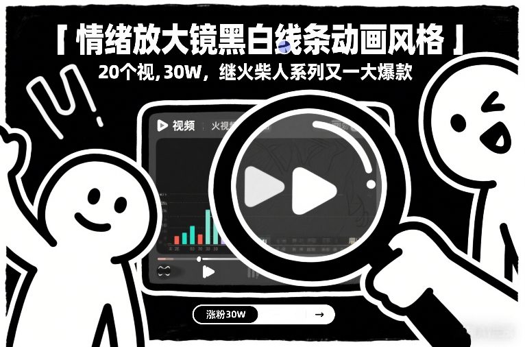 情绪放大镜黑白线条动画风格，20个视频，涨粉30W，继火柴人系列又一大爆款-一世倾承云网创