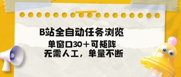 B站全自动任务浏览，单窗口30+可矩阵操作，无需人工单量不断【揭秘】-一世倾承云网创