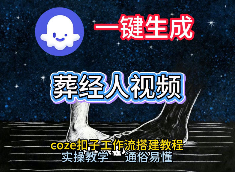 通过Coze工作流，一键生成《葬经人》爆火短视频，实操搭建教学课，通俗易懂-一世倾承云网创