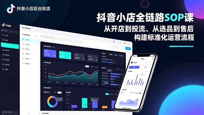 抖音小店全链路SOP课，从开店到投流、从选品到售后，构建标准化运营流程-一世倾承云网创