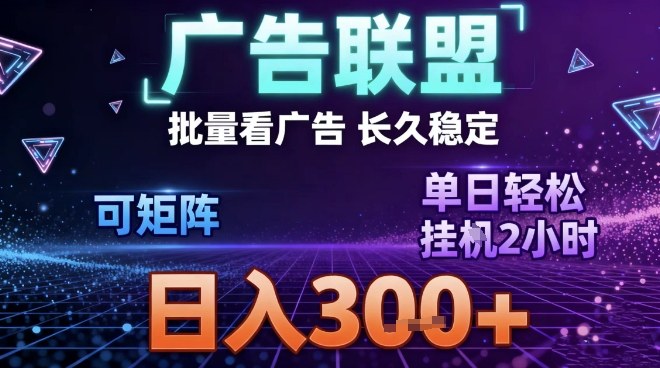 最新广告联盟全自动掘金，长期稳定，单窗口最高收益30+，可矩阵日入3张【揭秘】-一世倾承云网创