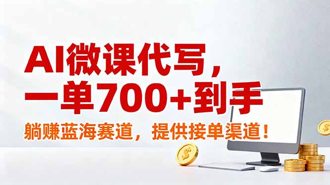 AI微课代写，一单700+到手，躺赚蓝海赛道，提供接单渠道！-一世倾承云网创