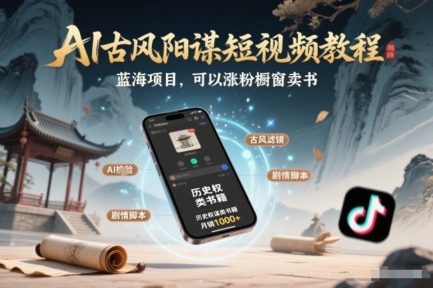 AI古风阳谋短视频教程，蓝海项目，可以涨粉橱窗卖书分成计划等-一世倾承云网创