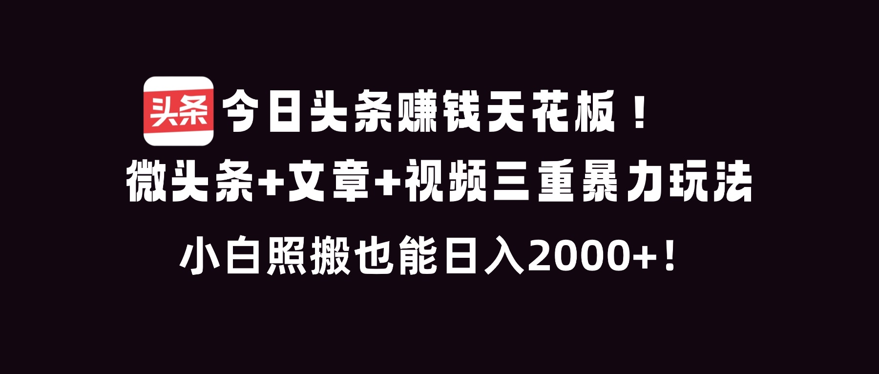 今日头条赚钱天花板！微头条+文章+视频三重暴利玩法，小白照搬也能日人2000+-一世倾承云网创