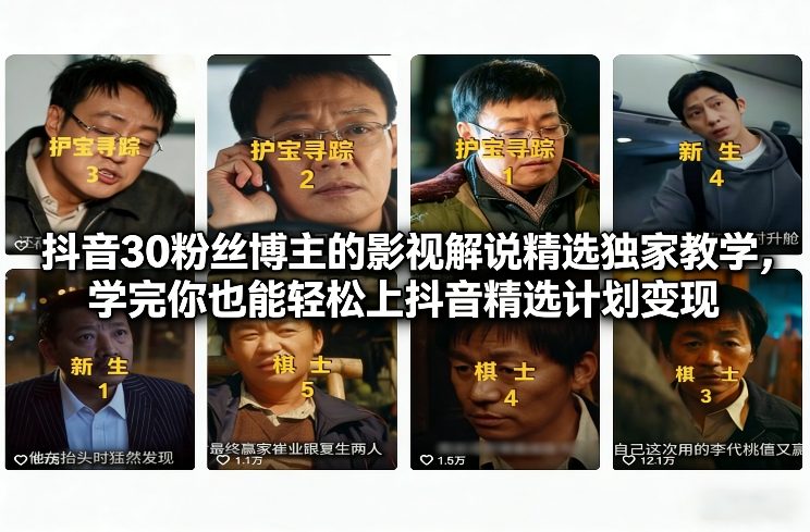 抖音30粉丝博主的影视解说精选独家教学，学完你也能轻松上抖音精选计划变现-一世倾承云网创