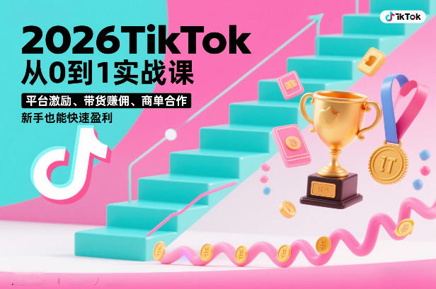 2026TikTok从0到1实战课，平台激励、带货賺佣、商单合作，新手也能快速盈利(3天直播课)-一世倾承云网创