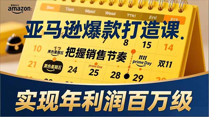 亚马逊爆款打造课，大促节点、全年规划、淡旺季打法，把握销售节奏，实现年利润百万级-一世倾承云网创