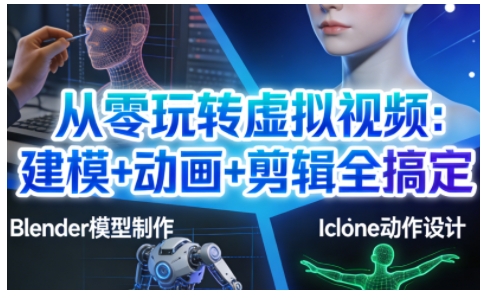 从零玩转虚拟视频：建模+动画+剪辑全搞定，轻松创作出专业级的虚拟视频内容-一世倾承云网创