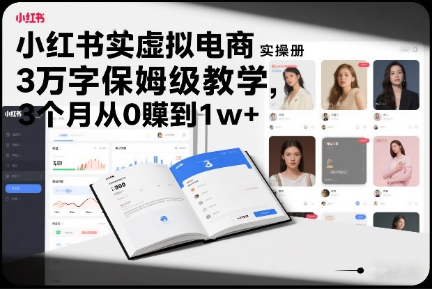 小红书虚拟电商实操手册，3万字保姆级教学，3个月从0賺到1w+-一世倾承云网创