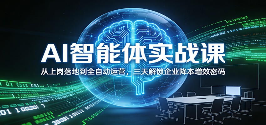 AI智能体实战课：从上岗落地到全自动运营，三天解锁企业降本增效密码-一世倾承云网创