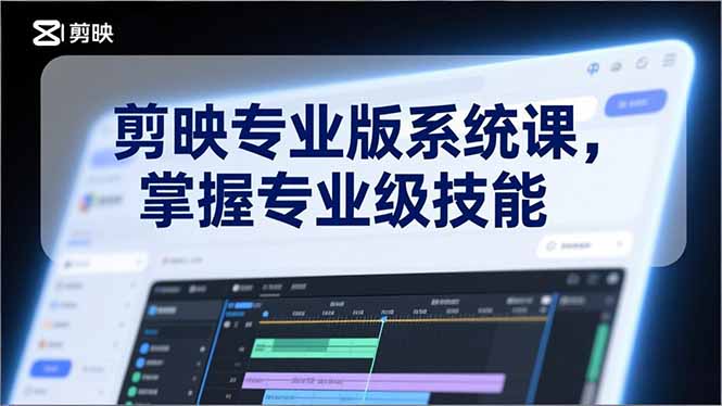 剪映专业版系统课，基础操作、高级技巧、电影调色、特效制作、AI应用/等等，掌握专业级技能-一世倾承云网创