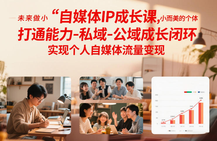 自媒体IP成长课，未来做小而美的个体，打通能力-私域-公域成长闭环，实现个人自媒体流量变现-一世倾承云网创